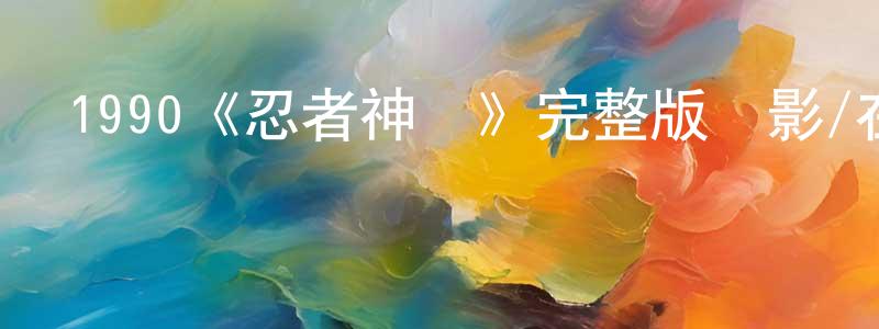 戴利華的網絡影視資源,1990《忍者神龜》完整版電影/在線觀看/百度云-美劇天堂